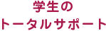 学生のトータルサポート